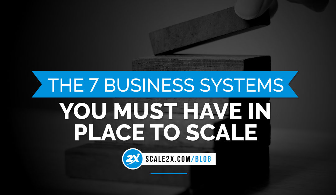 The 7 Business Systems You MUST Have In Place To Scale
